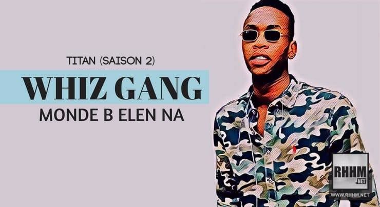 WHIZ GANG - MONDE B ÉLEN NA - Mixtape : TITAN (SAISON 2)