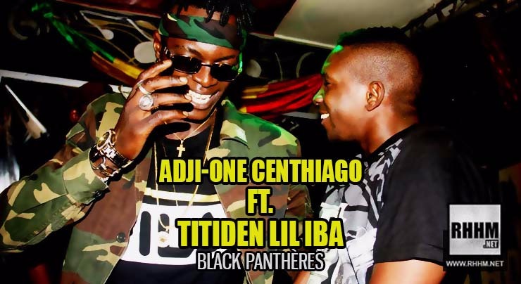 ADJI-ONE CENTHIAGO Ft. TITIDEN LIL IBA - BLACK PANTHÈRES (2018)