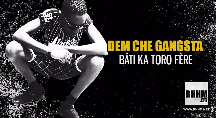 DEM CHE GANGSTA - BÂTI KA TORO FRÈRE (2018)