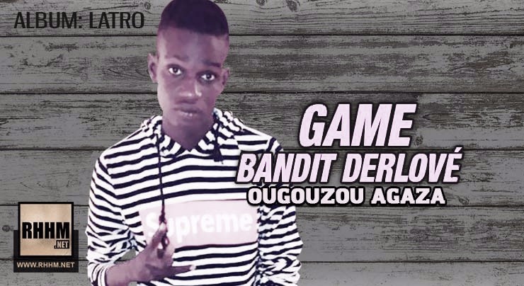GAME BANDIT DERLOVÉ - OUGOUZOU AGAZA (2018)