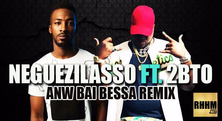 NEGUEZILASSO Ft. 2BTO KING - ANW BAI BÉSSA REMIX (2018)