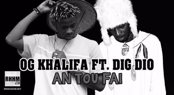 OG KHALIFA Ft. DIG DIO - AN TOU FAI (2018)