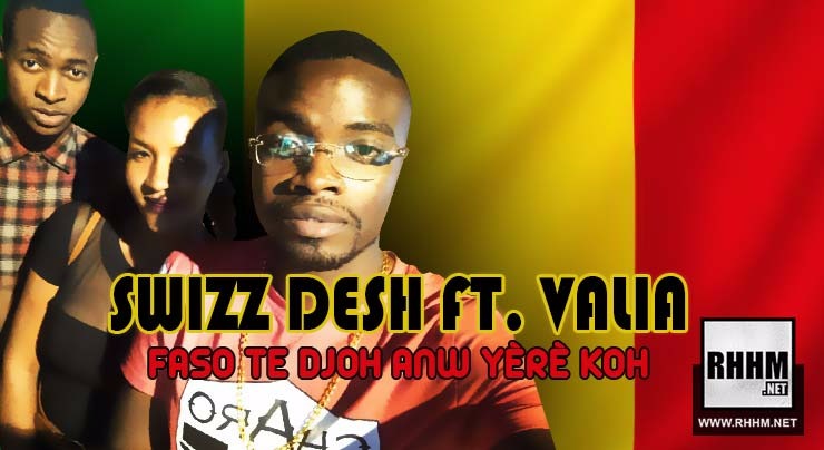 SWIZZ DESH Ft. VALIA - FASO TE DJOH ANW YÈRÈ KOH (2018)