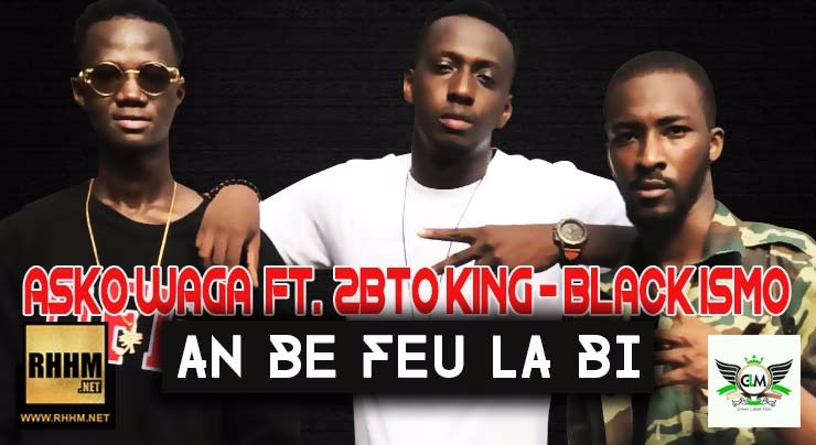 ASKO WAGA Ft. 2BTO KING et BLACK ISMO - AN BE FEU LA BI (2018)