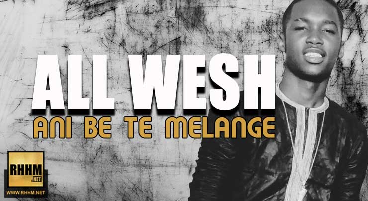 ALL WESH - ANI BE TE MELANGE (2018)