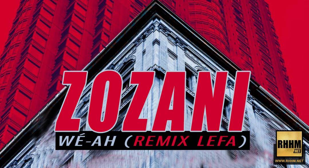 ZOZANI - WÉ-AH (REMIX LEFA) (2018)