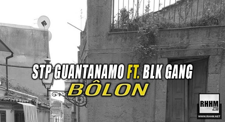 STP GUANTANAMO Ft. BLK GANG - BÔLON (2019)