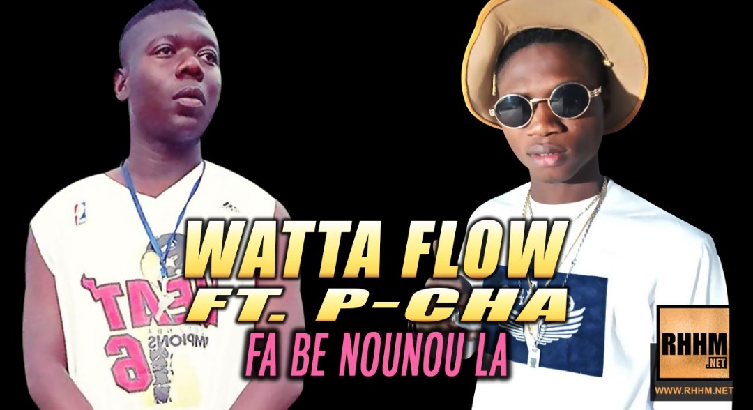 1a.WATTA FLOW Ft. P CHA FA BE NOUNOU LA 2019