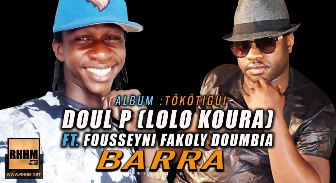 DOUL P (LOLO KOURA) Ft. FOUSSEYNI FAKOLY DOUMBIA - BARRA (2019)