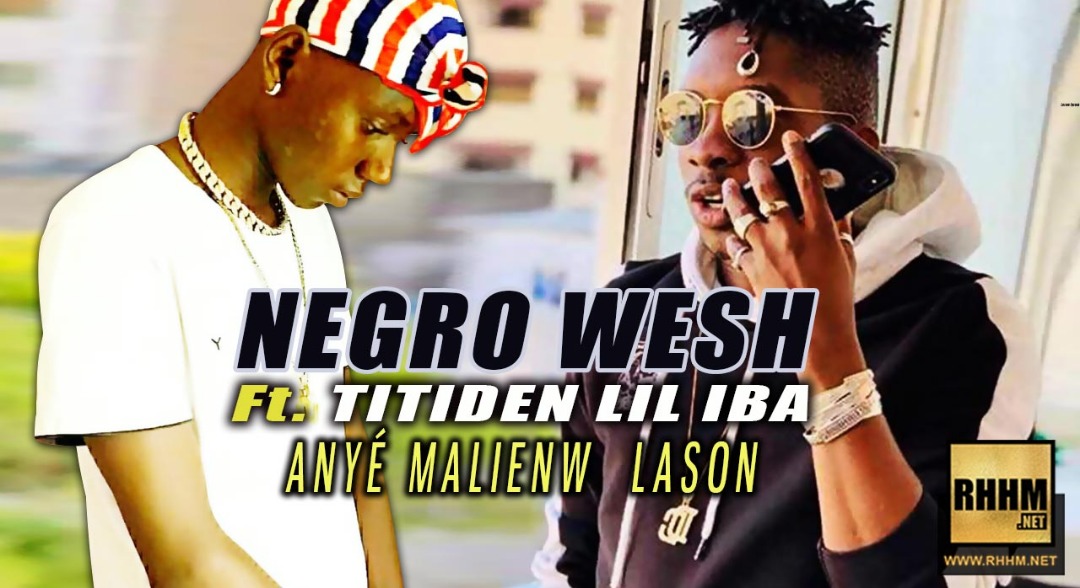 NEGRO WESH Ft. TITIDEN LIL IBA - ANYÉ MALIENW LASON (2019)