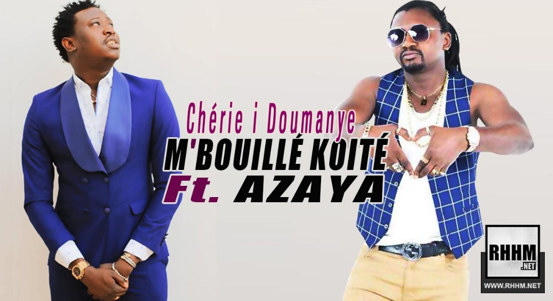 M'BOUILLÉ KOITÉ Ft. AZAYA - CHÉRIE I DOUM (2019)