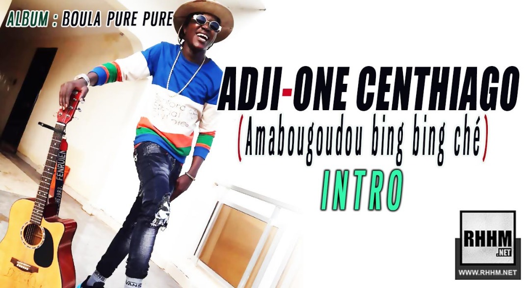 ADJI-ONE CENTHIAGO - INTRO (AMABOUGOUDOU BING BING CHÉ) (2019)
