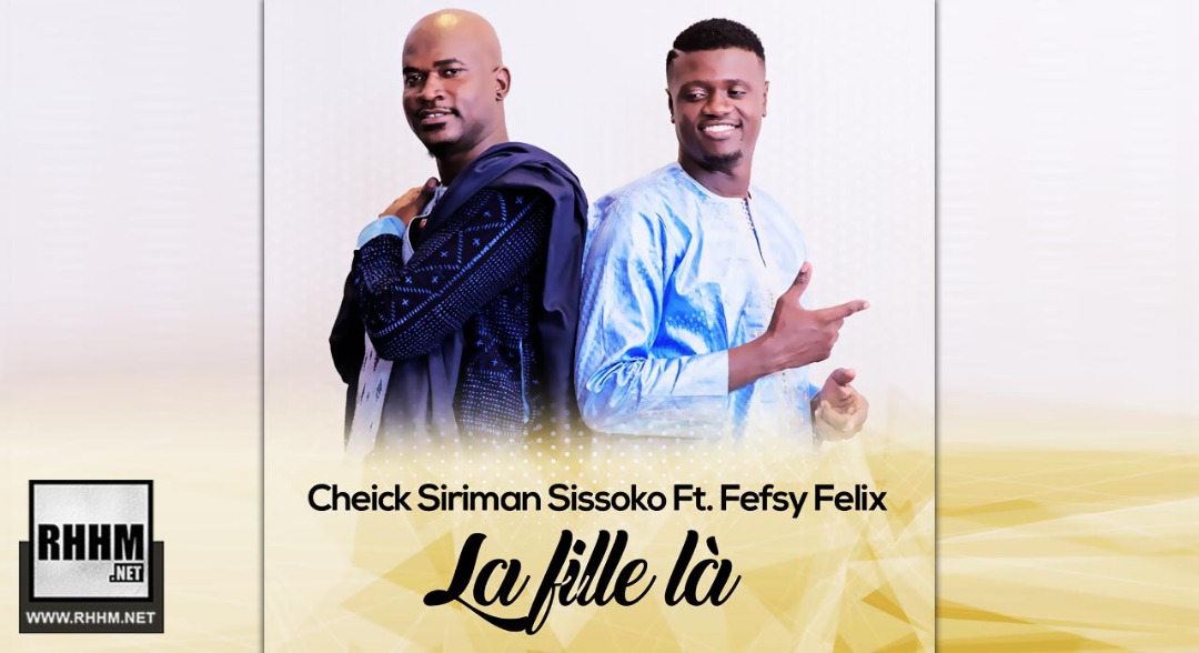 CHEICK SIRIMAN SISSOKO Ft. FEFSY FELIX - LA FILLE LÀ (2019)