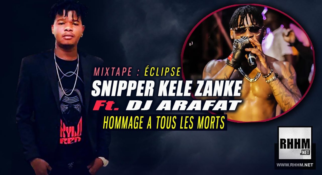 SNIPPER KELE ZANKE Ft. DJ ARAFAT - HOMMAGE A TOUS LES MORTS (2019)
