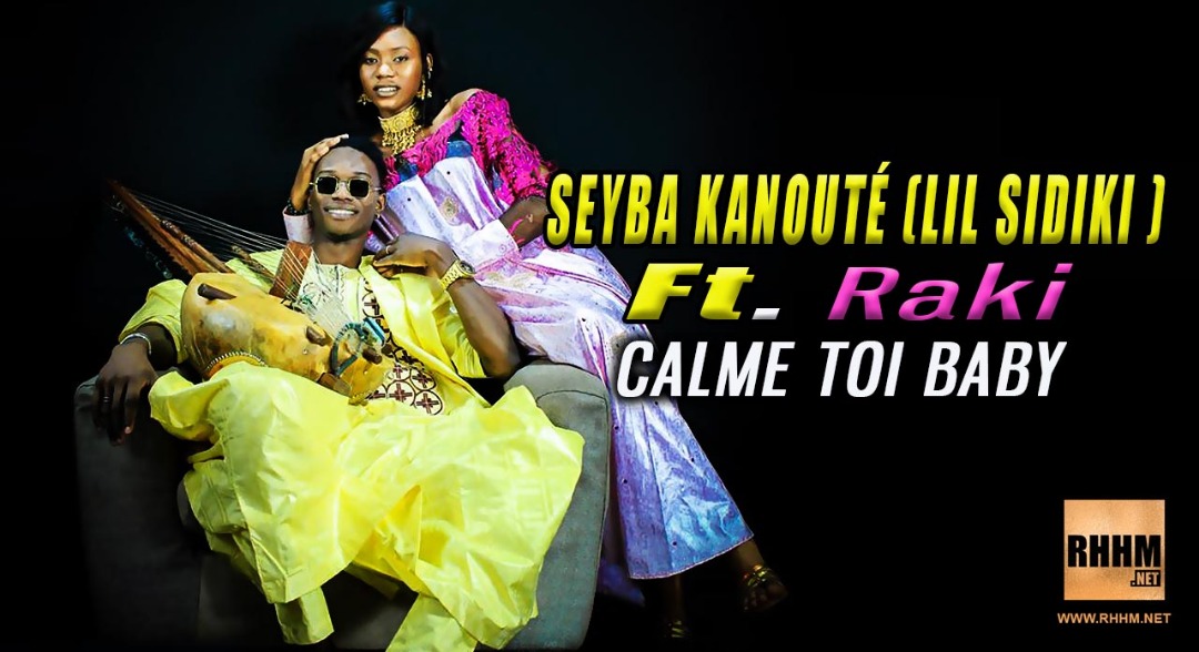 SEYBA KANOUTÉ (LIL SIDIKI) Ft. RAKI - CALME TOI BABY (2019)