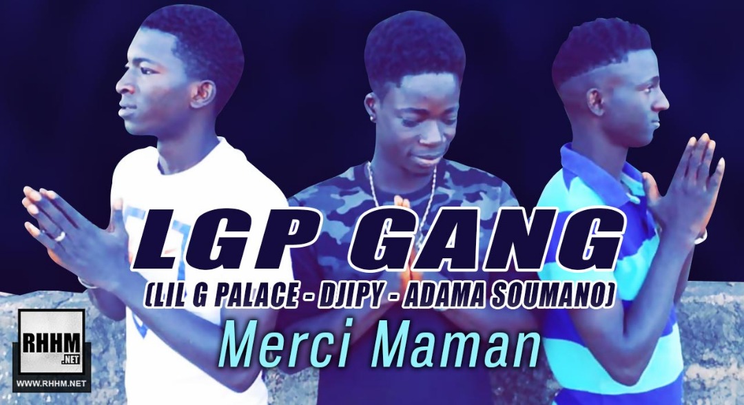 LGP GANG (LIL G PALACE - DJIPY - ADAMA SOUMANO) - MERCI MAMAN (2019)
