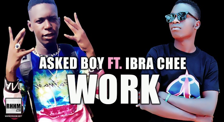 ASKED BOY Ft. IBRA CHEE - WORK (2020)