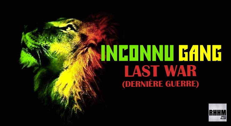 INCONNU GANG - LAST WAR (DERNIÈRE GUERRE) (2020)