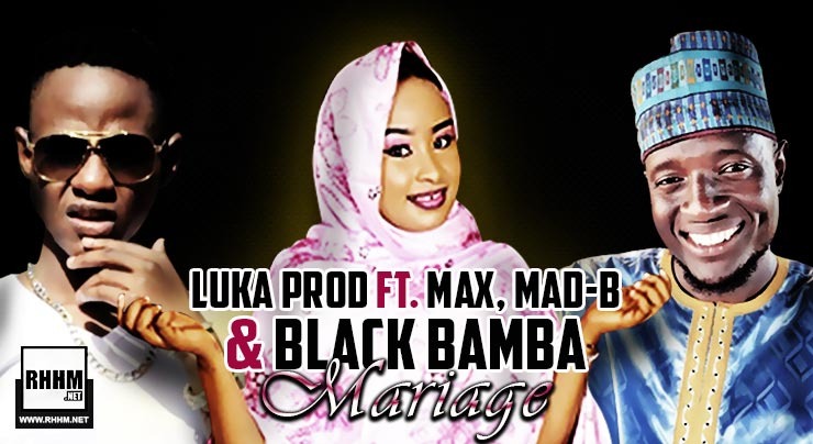 LUKA PROD Ft. MAX, MAD-B & BLACK BAMBA - MARIAGE (2020)