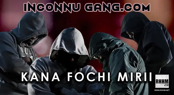 INCONNU GANG.COM - KANA FOCHI MIRII (2020)