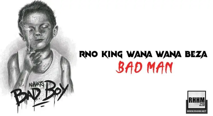 RNO KING WANA WANA BEZA - BAD MAN (2021)