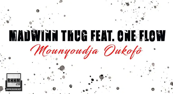 Madwinn Thug Feat. One Flow - Mounyoudja Oukofô (2022)